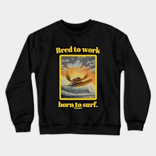 "Bred to work, born to surf." by Mackelroy Crewneck Sweatshirt